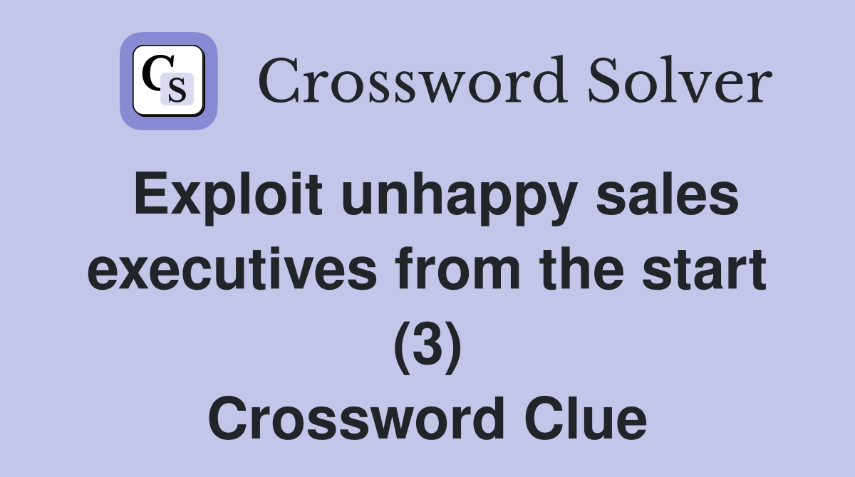Exploit unhappy sales executives from the start (3) Crossword Clue