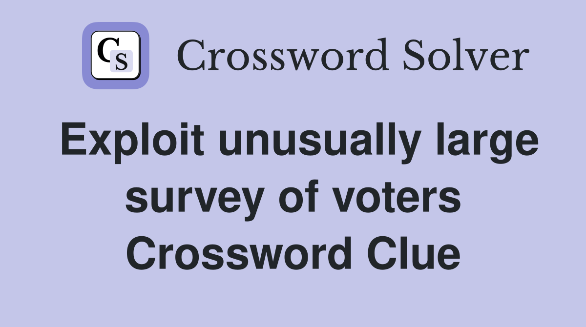 Exploit unusually large survey of voters Crossword Clue