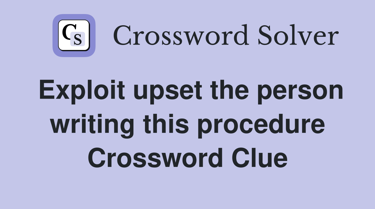 Exploit upset the person writing this procedure Crossword Clue