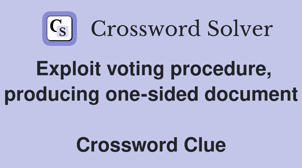Exploit voting procedure, producing one-sided document  Crossword Clue