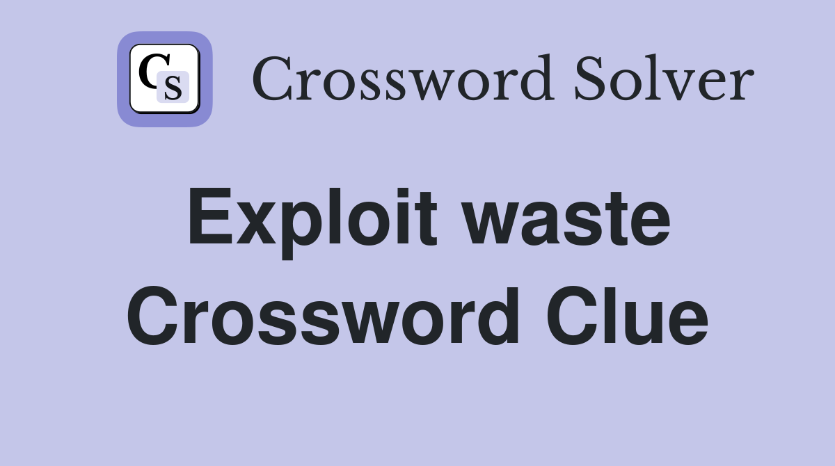 Exploit waste Crossword Clue