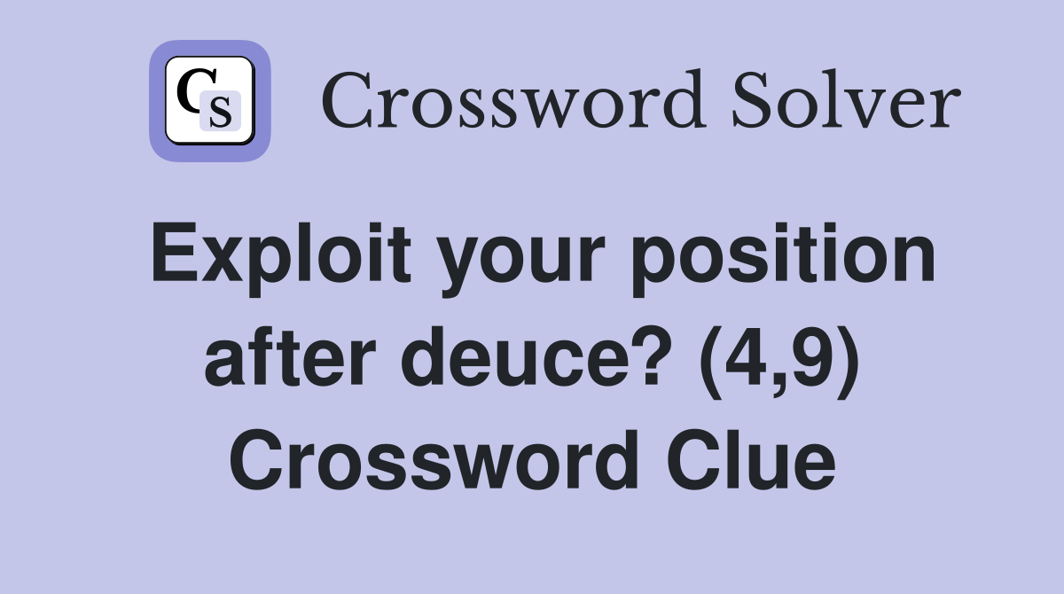 Exploit your position after deuce? (4,9) Crossword Clue