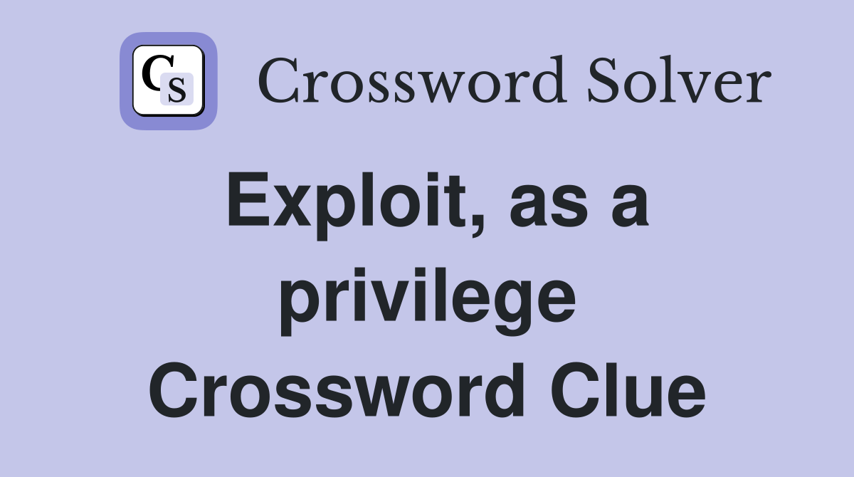 Exploit, as a privilege Crossword Clue
