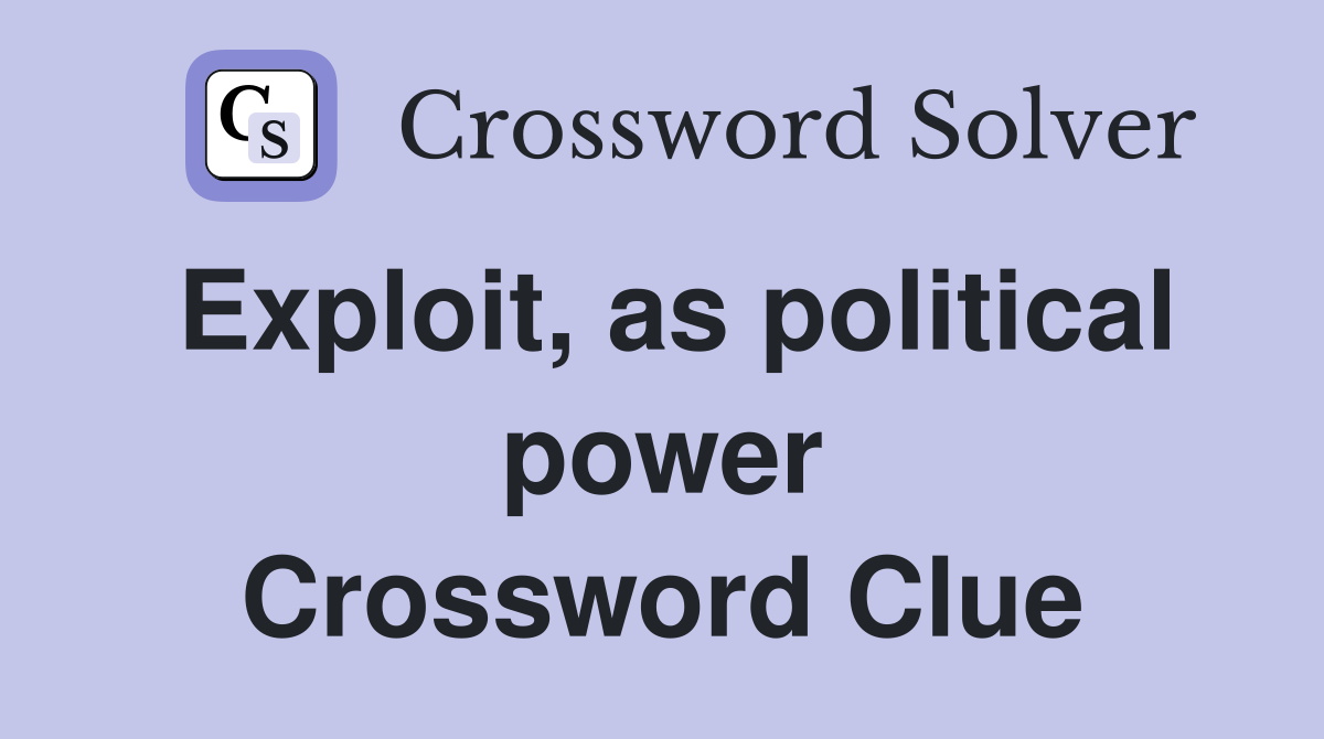 Exploit, as political power Crossword Clue