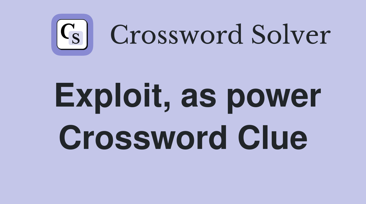 Exploit, as power Crossword Clue