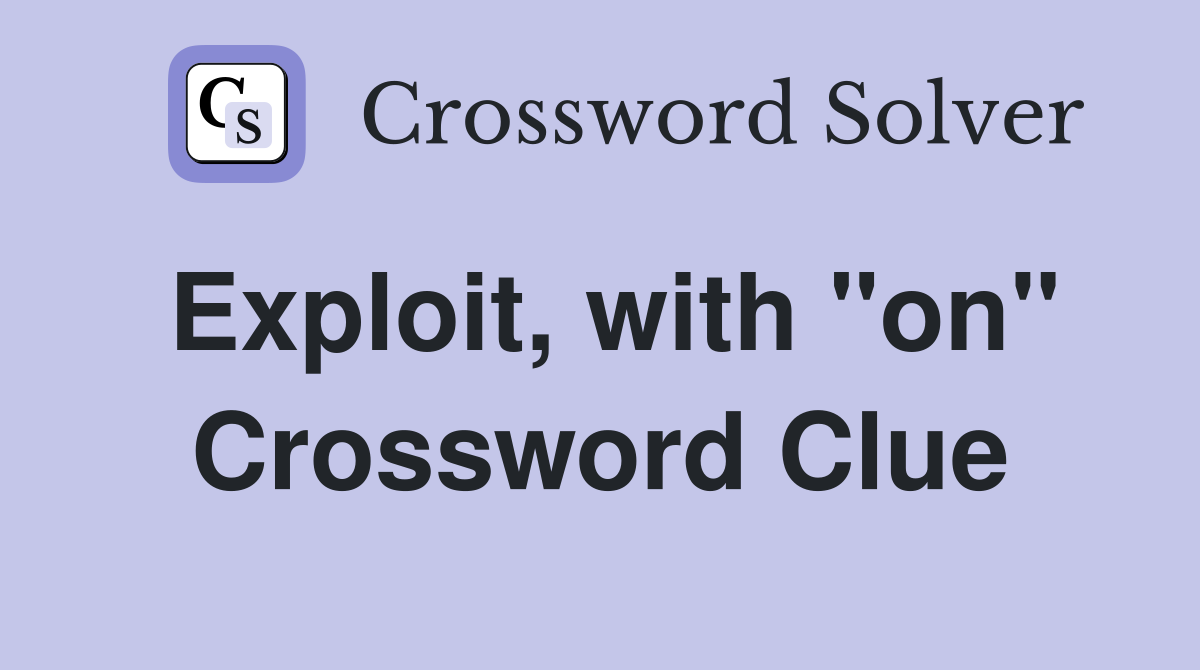 Exploit, with "on" Crossword Clue