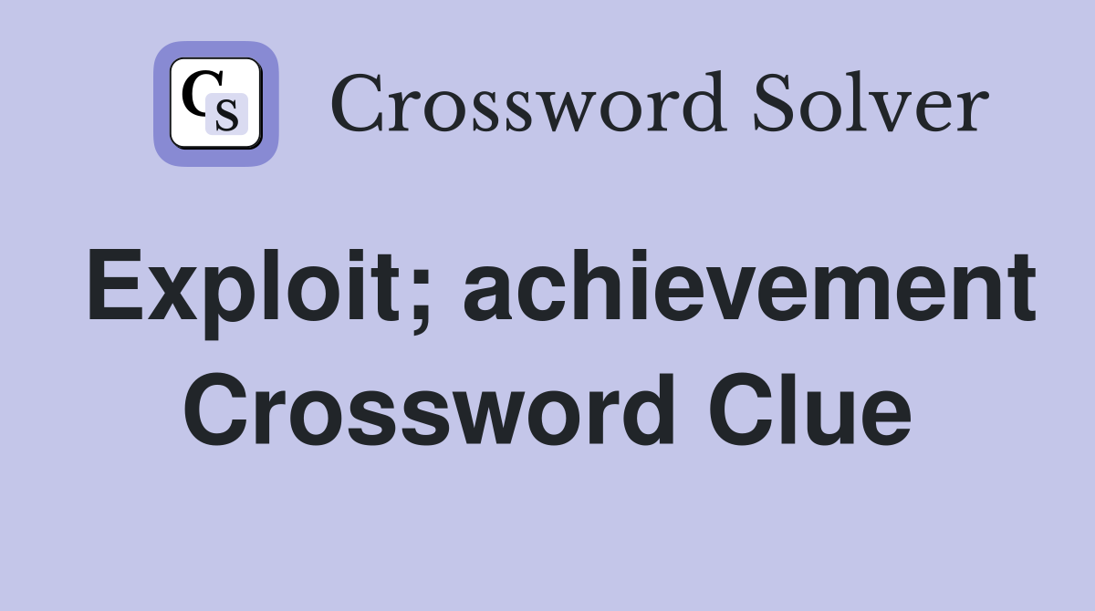 Exploit; achievement Crossword Clue