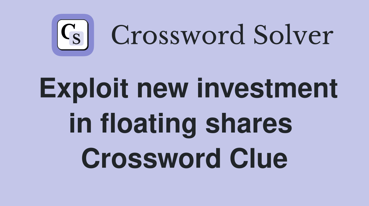 Exploit new investment in floating shares  Crossword Clue