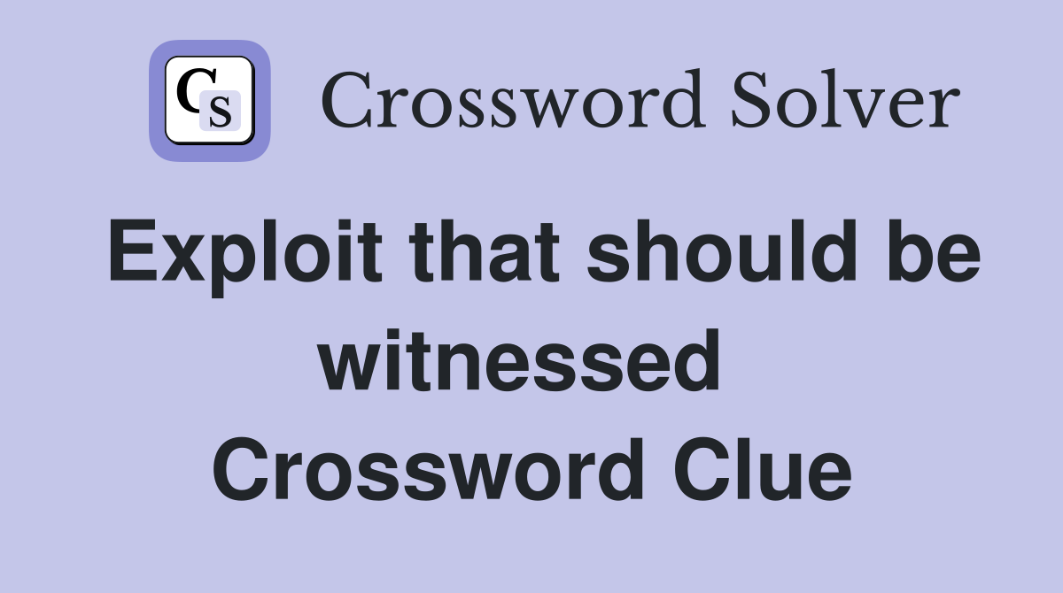 Exploit that should be witnessed  Crossword Clue