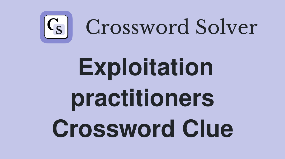 Exploitation practitioners Crossword Clue