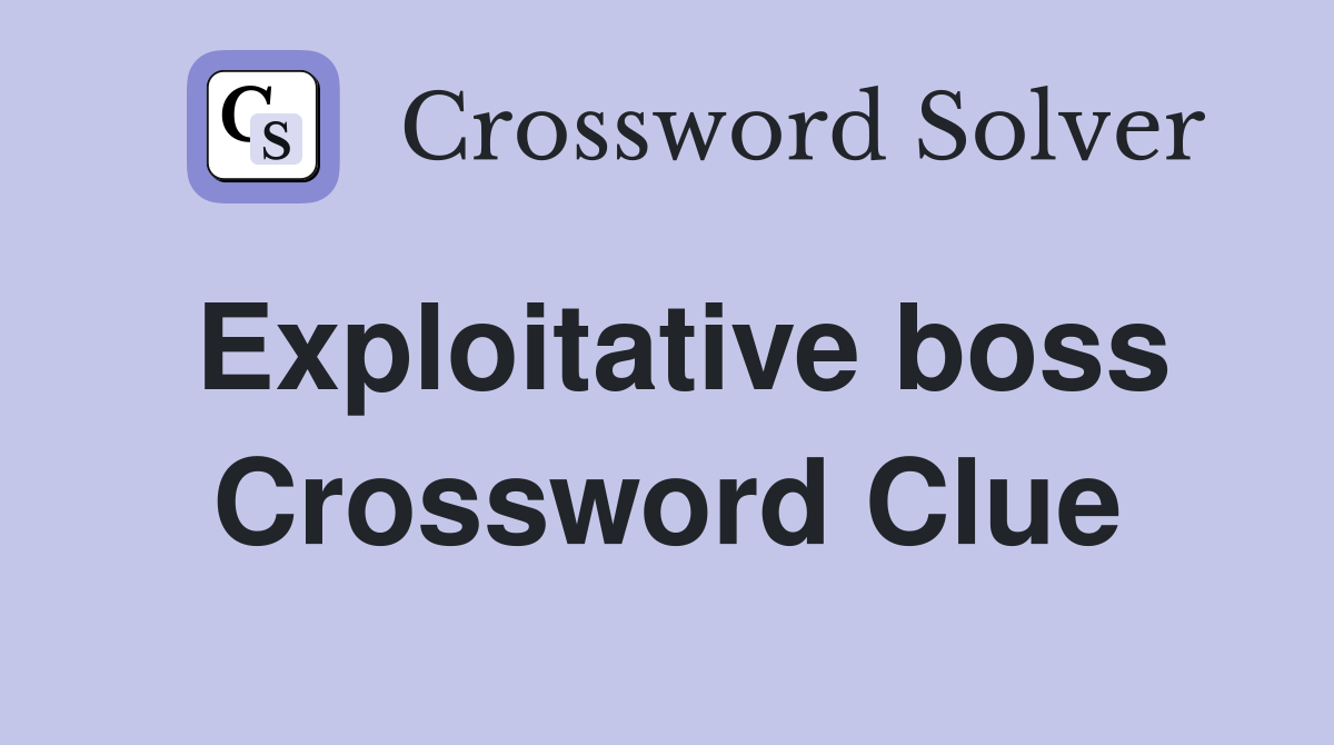 Exploitative boss Crossword Clue