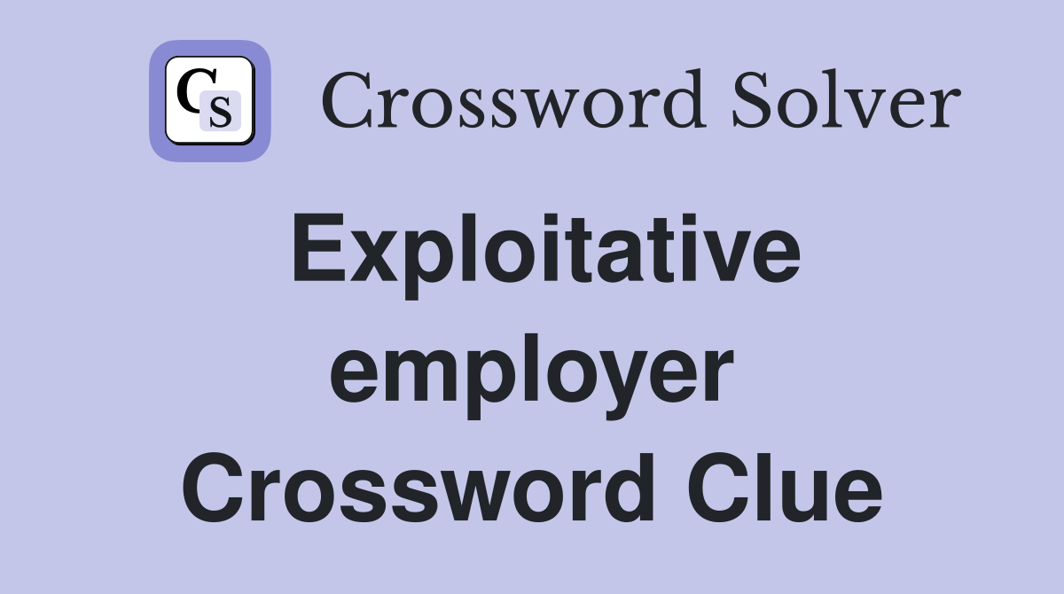 Exploitative employer Crossword Clue