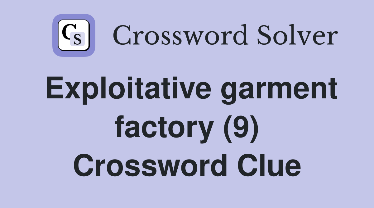 Exploitative garment factory (9) Crossword Clue