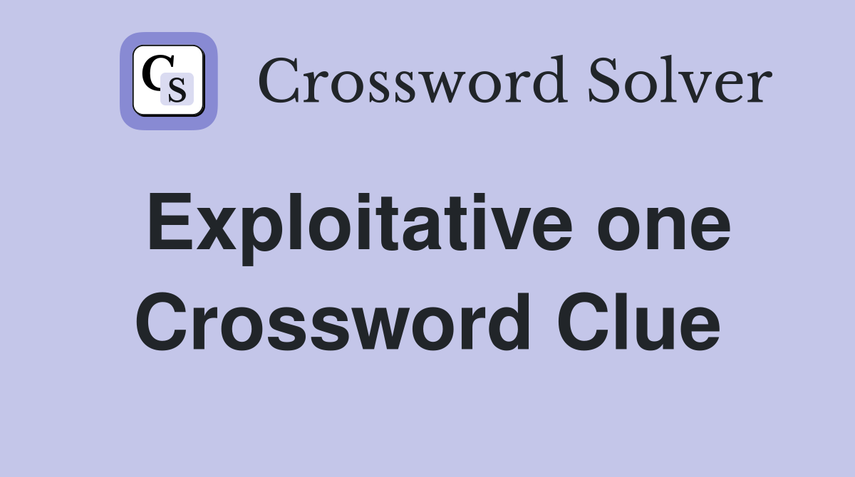 Exploitative one Crossword Clue