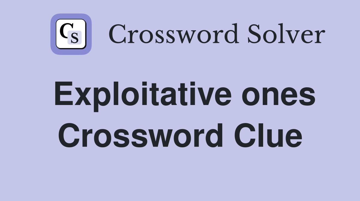 Exploitative ones Crossword Clue
