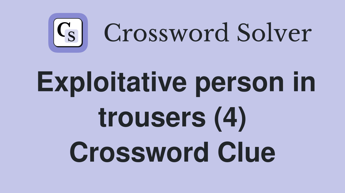 Exploitative person in trousers (4) Crossword Clue