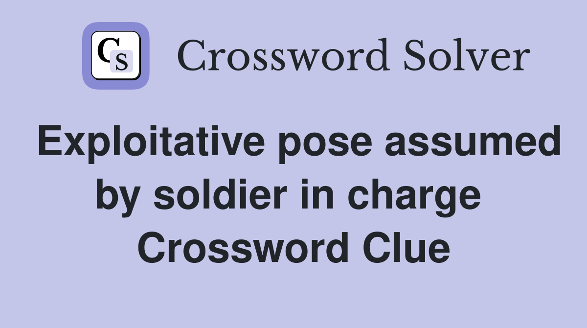 Exploitative pose assumed by soldier in charge  Crossword Clue