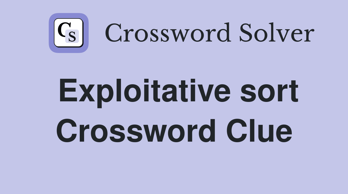 Exploitative sort Crossword Clue
