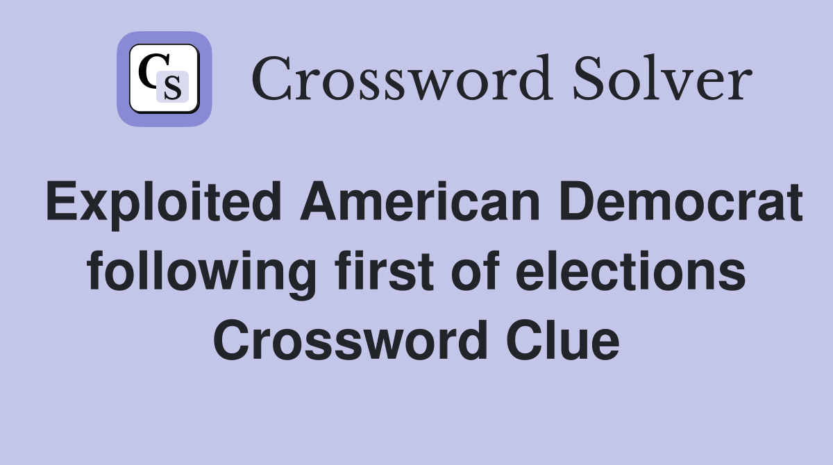 Exploited American Democrat following first of elections Crossword Clue