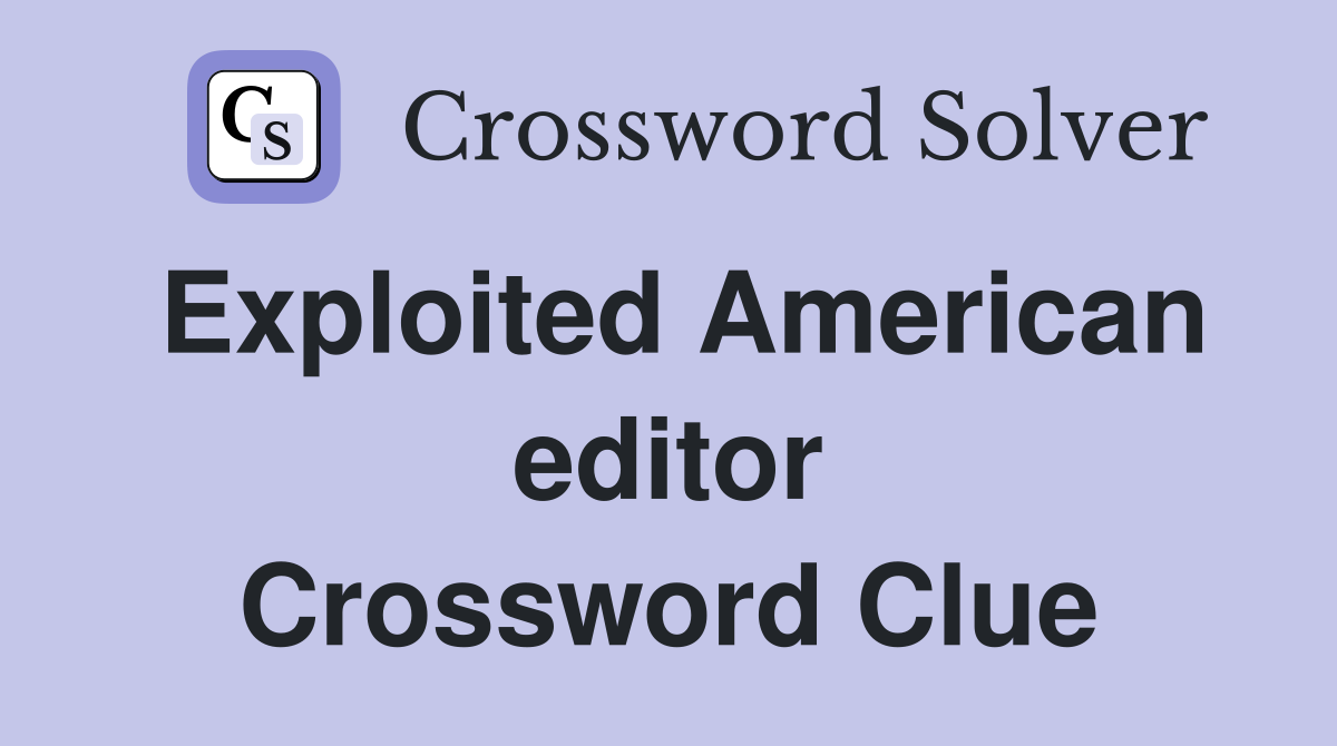 Exploited American editor Crossword Clue