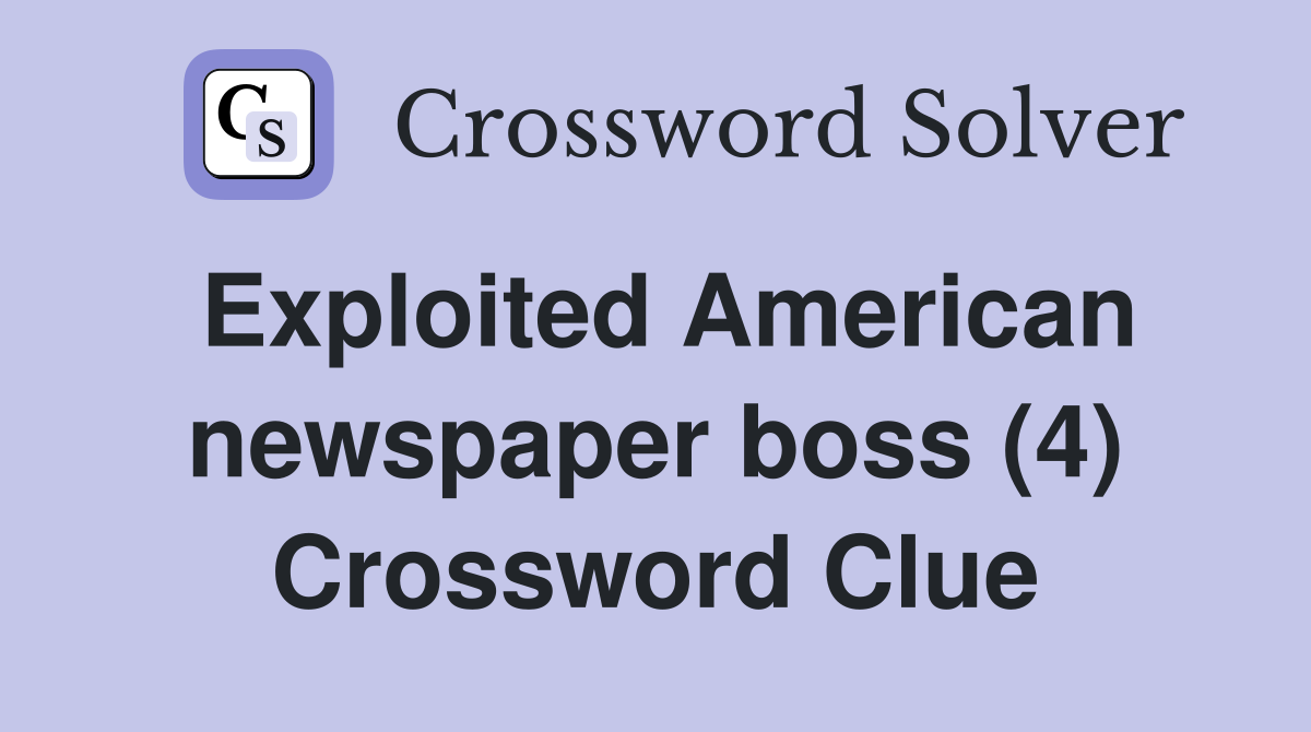 Exploited American newspaper boss (4) Crossword Clue