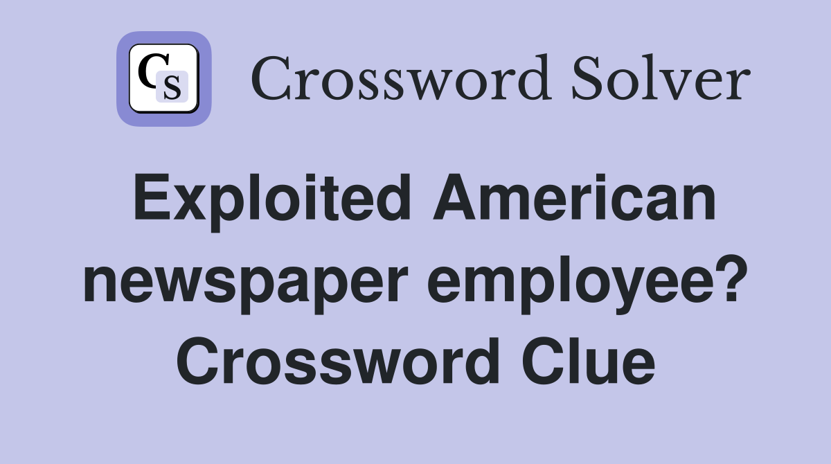 Exploited American newspaper employee? Crossword Clue