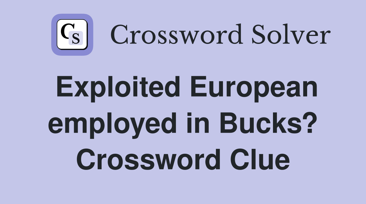 Exploited European employed in Bucks? Crossword Clue
