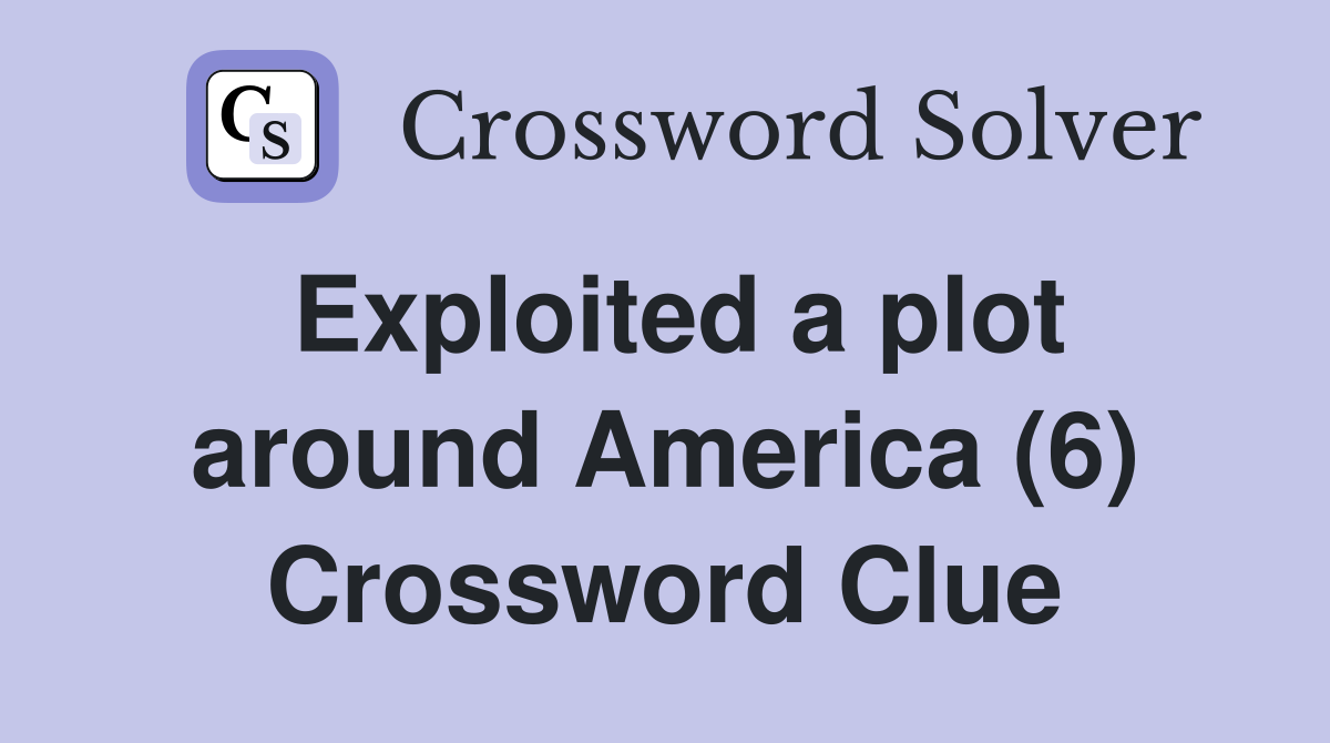 Exploited a plot around America (6) Crossword Clue
