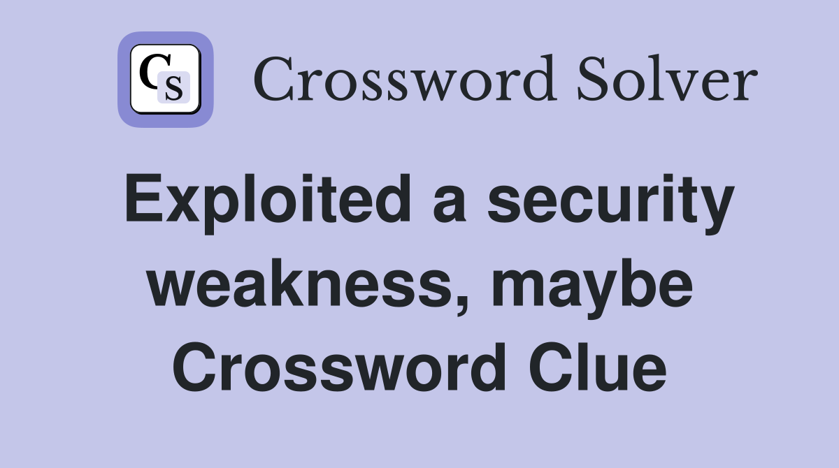 Exploited a security weakness, maybe Crossword Clue