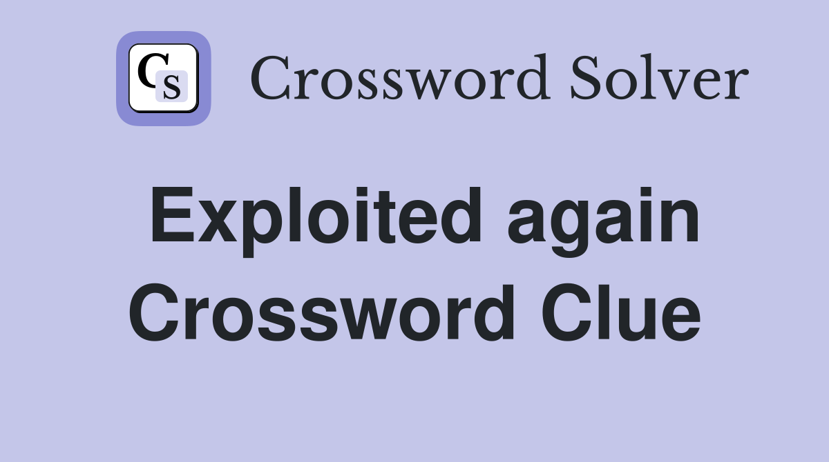 Exploited again Crossword Clue