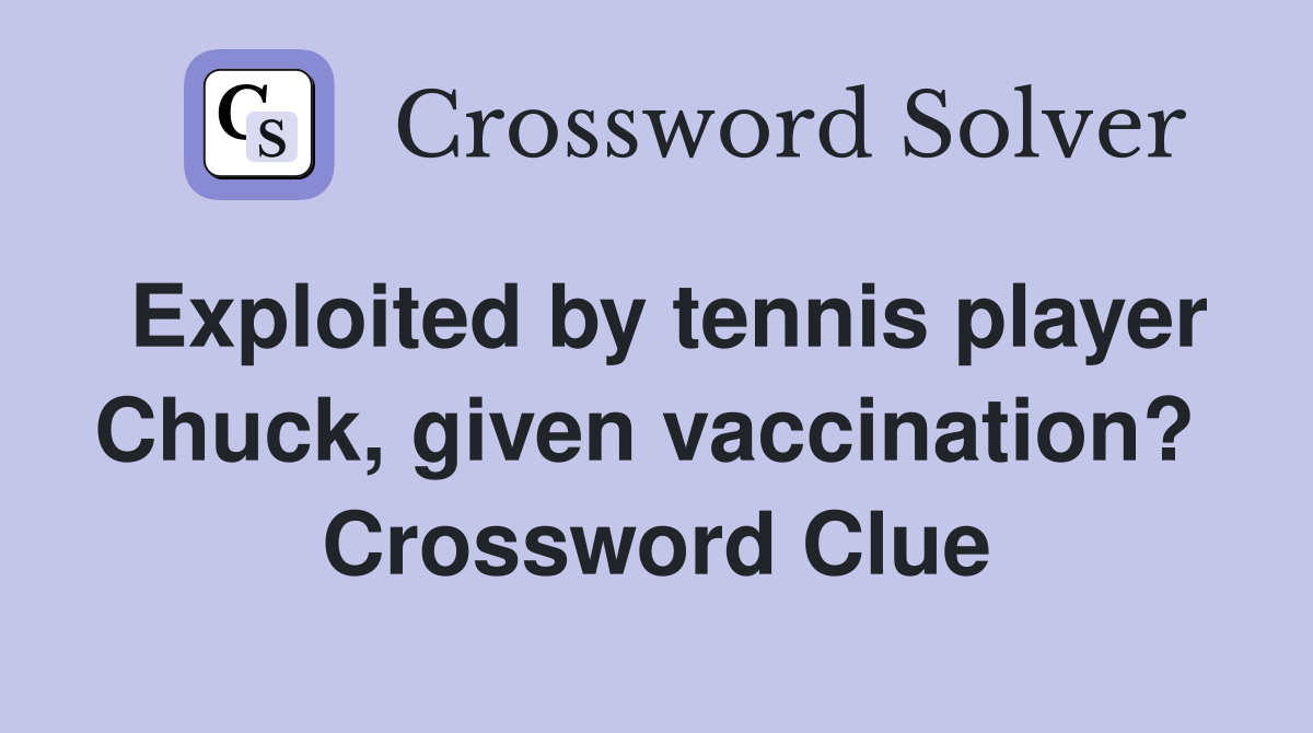 Exploited by tennis player Chuck, given vaccination?  Crossword Clue