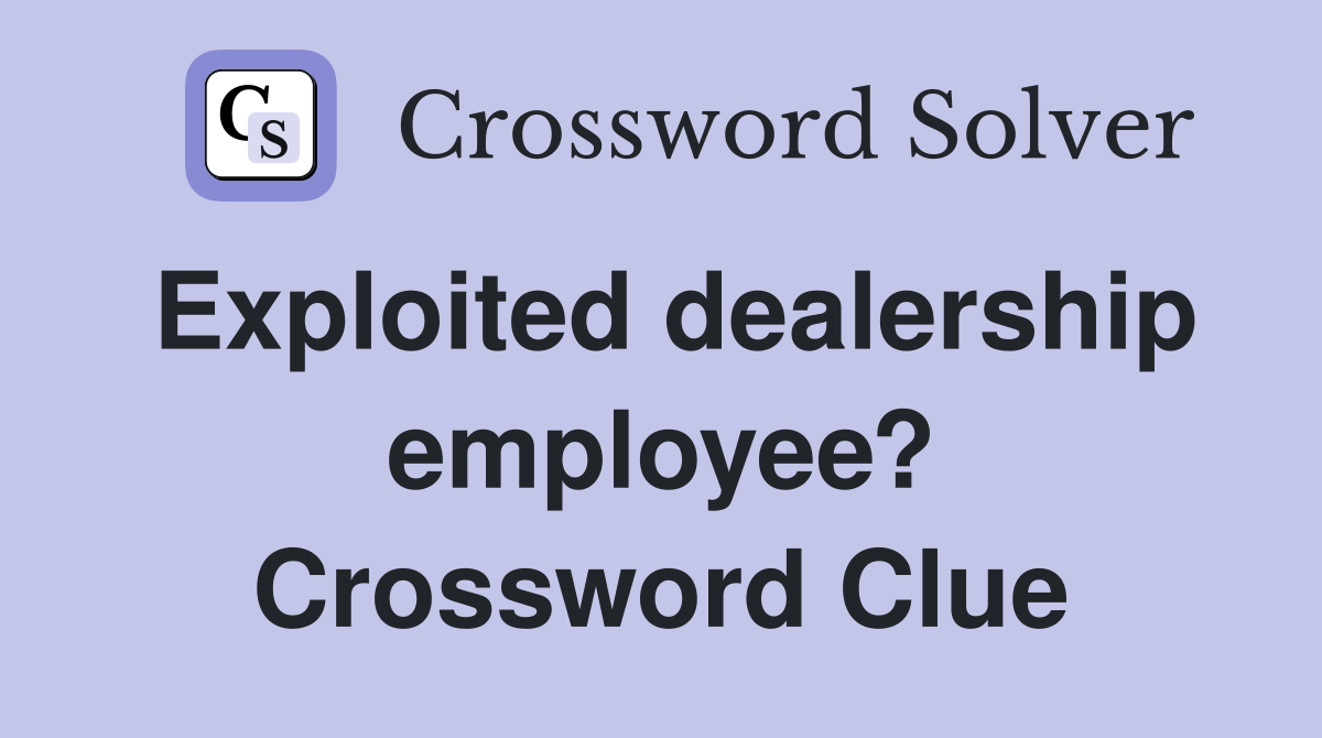 Exploited dealership employee? Crossword Clue