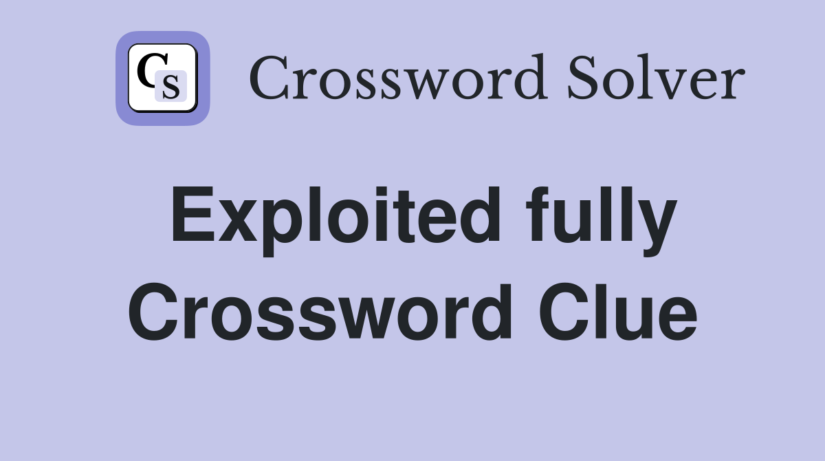 Exploited fully Crossword Clue