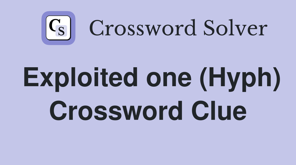 Exploited one (Hyph) Crossword Clue