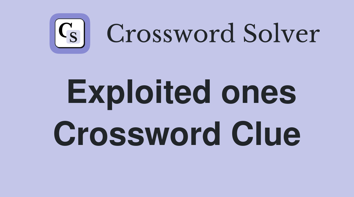 Exploited ones Crossword Clue