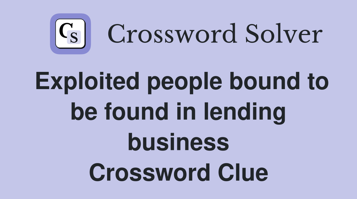 Exploited people bound to be found in lending business Crossword Clue