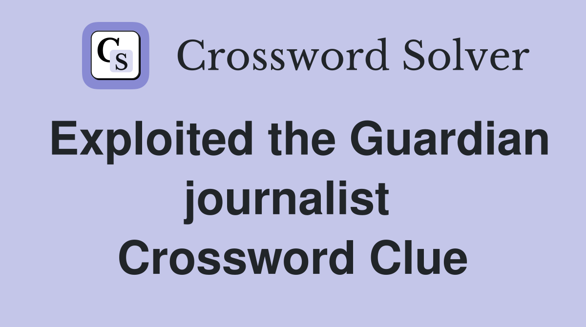 Exploited the Guardian journalist  Crossword Clue