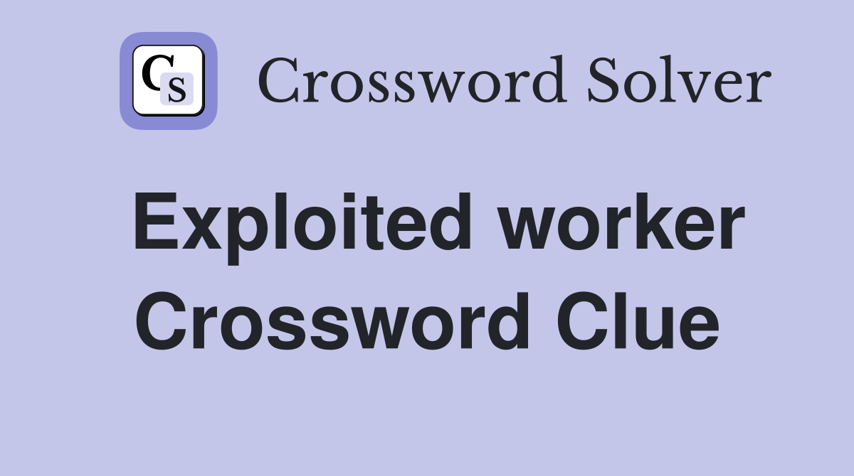 Exploited worker Crossword Clue