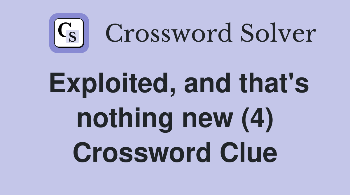 Exploited, and that's nothing new (4) Crossword Clue
