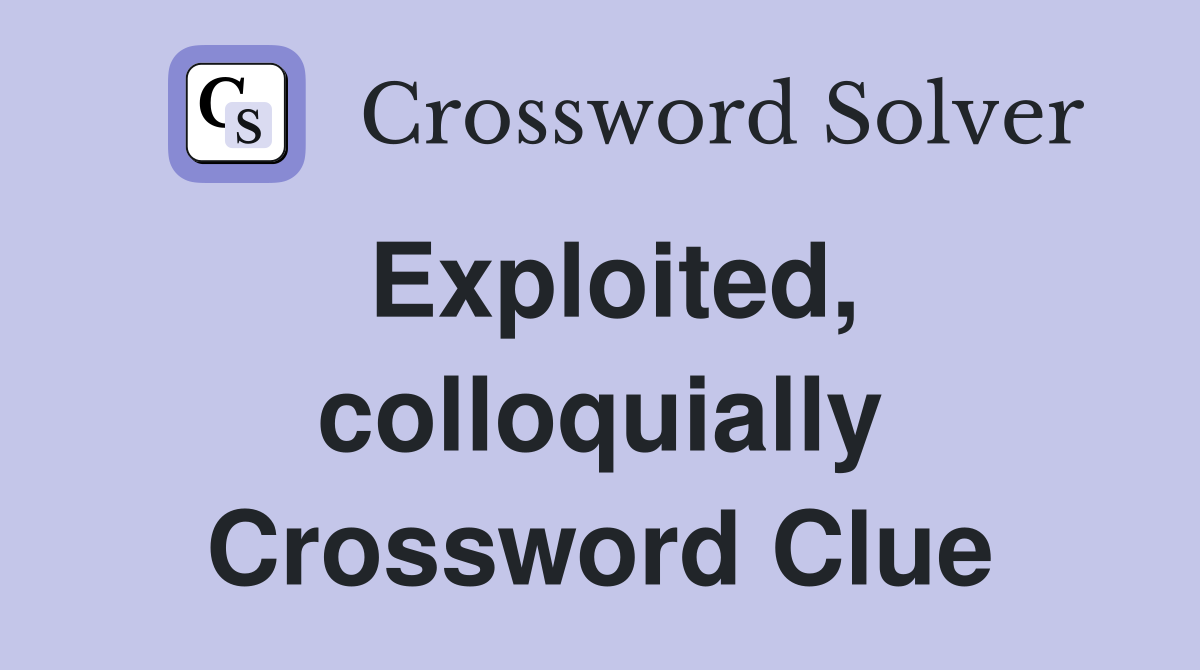 Exploited, colloquially Crossword Clue