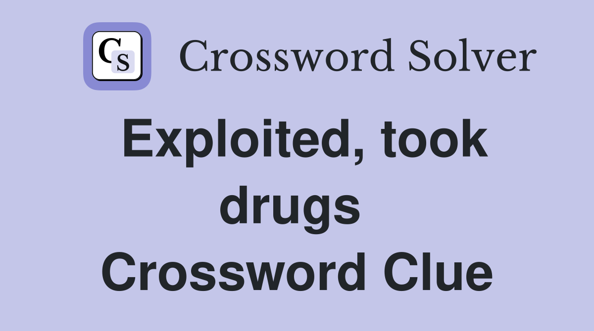 Exploited, took drugs  Crossword Clue