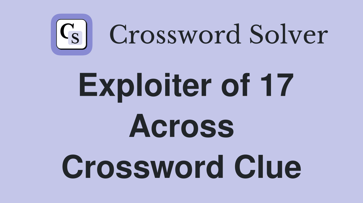 Exploiter of 17 Across Crossword Clue