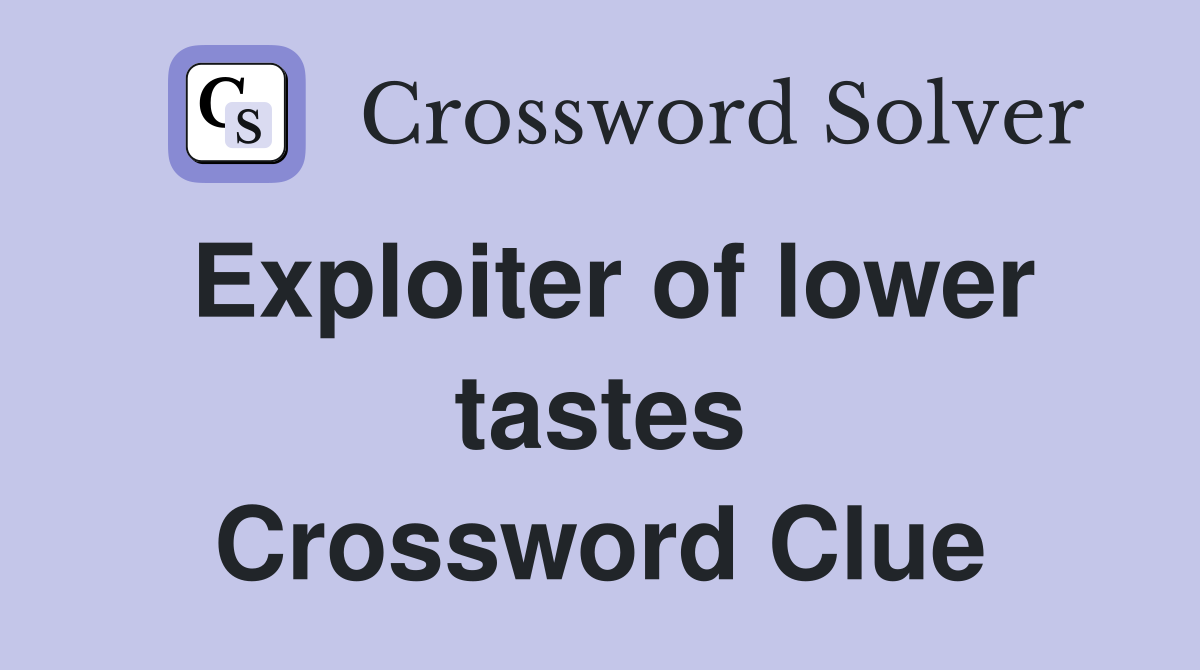 Exploiter of lower tastes Crossword Clue