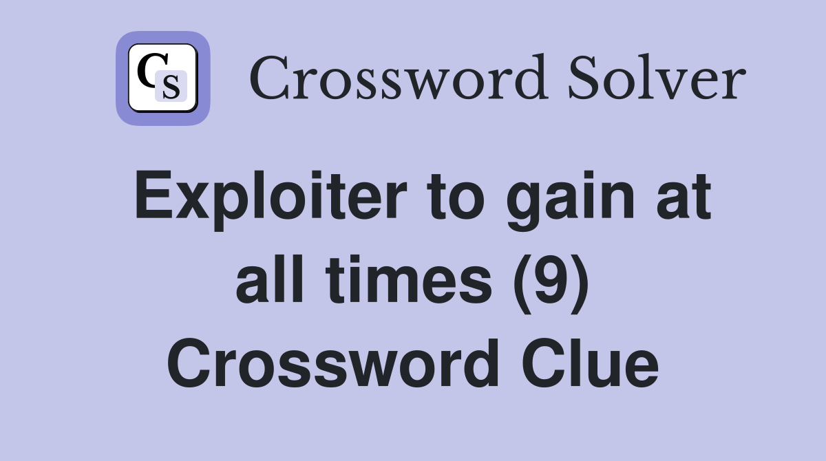 Exploiter to gain at all times (9) Crossword Clue