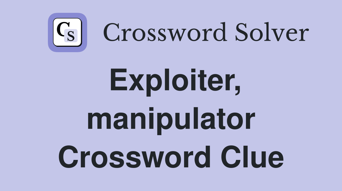 Exploiter, manipulator Crossword Clue