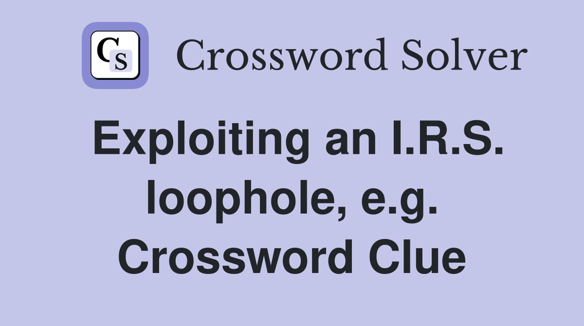 Exploiting an I.R.S. loophole, e.g. Crossword Clue