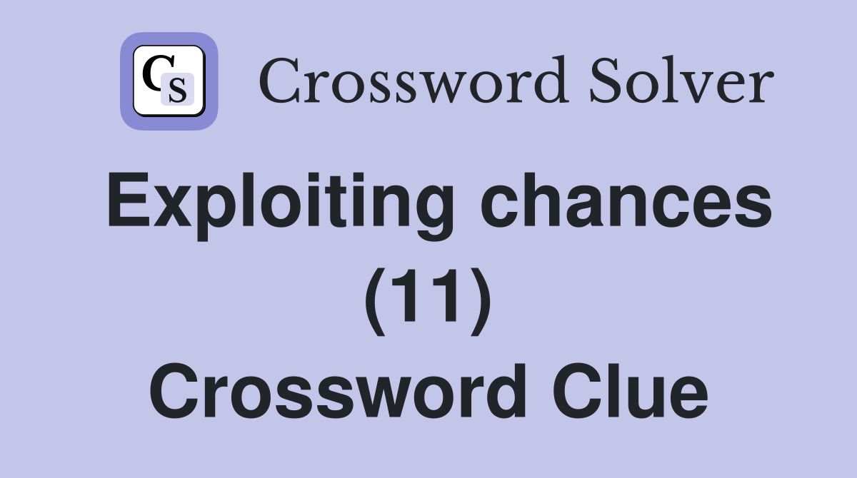 Exploiting chances (11) Crossword Clue