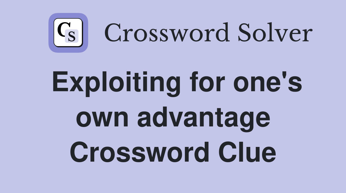 Exploiting for one's own advantage Crossword Clue