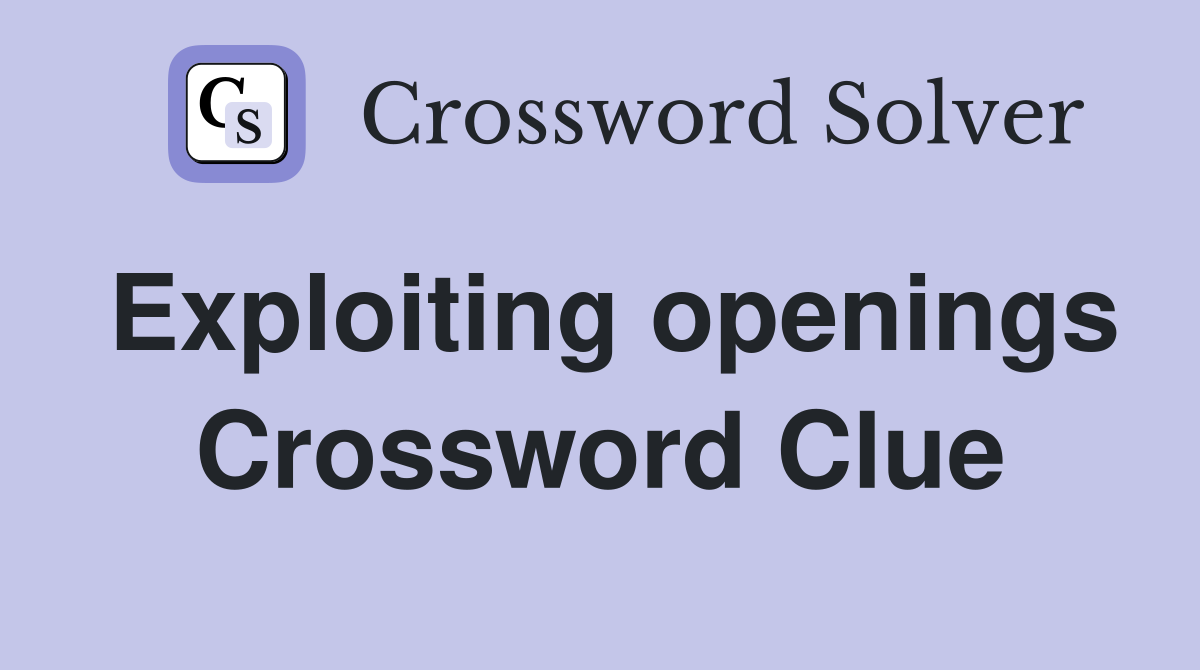 Exploiting openings Crossword Clue