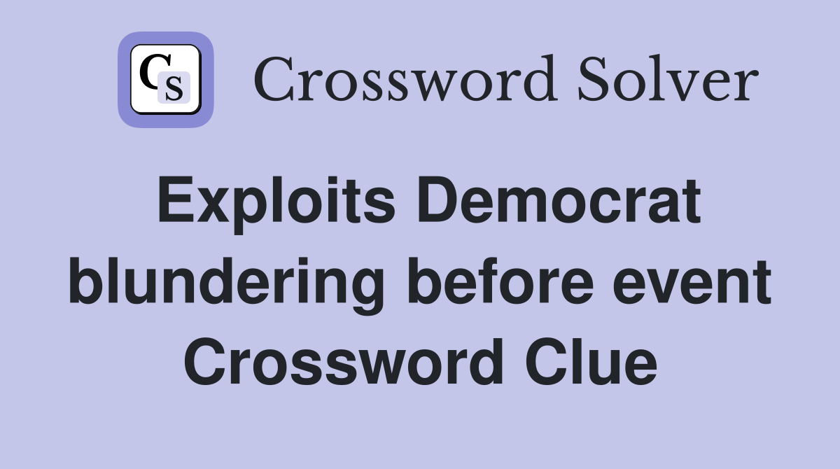 Exploits Democrat blundering before event Crossword Clue